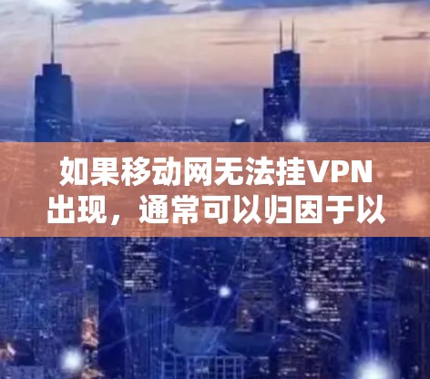 如果移动网无法挂VPN出现，通常可以归因于以下几种情况
