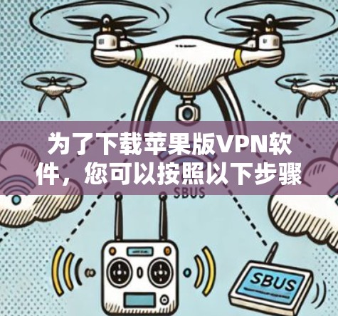 为了下载苹果版VPN软件，您可以按照以下步骤进行操作