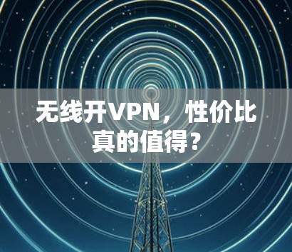 无线开VPN，性价比真的值得？