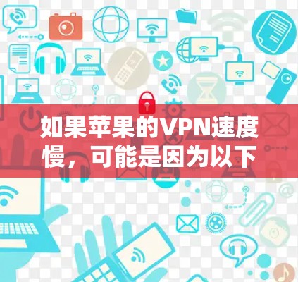 如果苹果的VPN速度慢，可能是因为以下几个原因