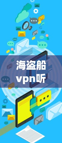 海盗船vpn听起来像是一个以海盗为主题的VPN服务，允许用户远程访问海盗船的网站或应用程序。以下是对该游戏的详细分析