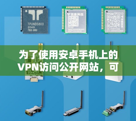 为了使用安卓手机上的VPN访问公开网站，可以按照以下步骤进行