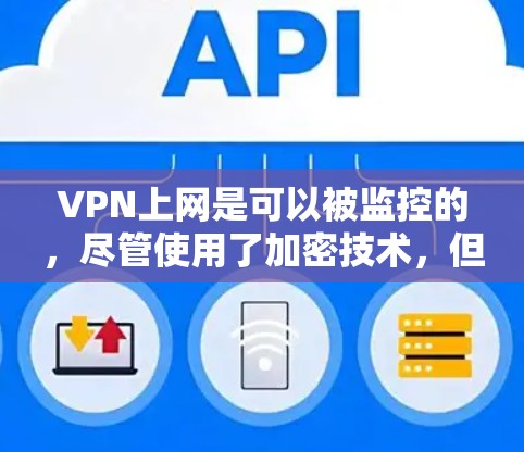 VPN上网是可以被监控的，尽管使用了加密技术，但监控仍然可能实现。以下是详细的解释和总结