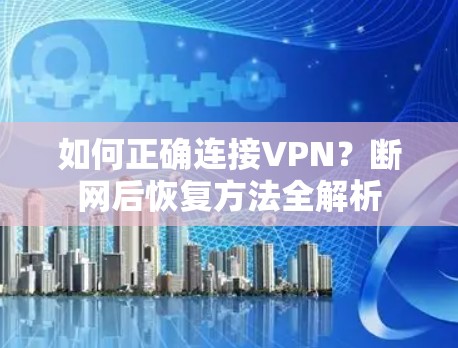 如何正确连接VPN？断网后恢复方法全解析