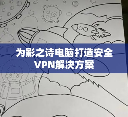 为影之诗电脑打造安全VPN解决方案