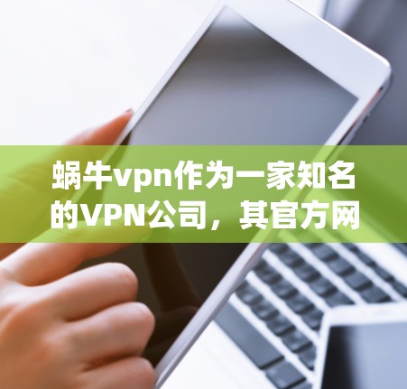 蜗牛vpn作为一家知名的VPN公司，其官方网站是一个重要的资源，供用户获取最新服务信息和下载功能。以下是关于蜗牛vpn在安卓平台上的相关信息