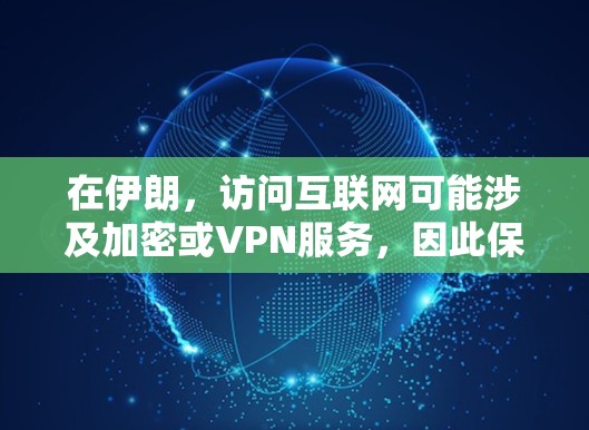 在伊朗，访问互联网可能涉及加密或VPN服务，因此保护个人信息和设备安全是重要的。以下是针对伊朗使用电话卡访问互联网的建议