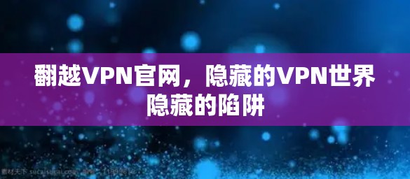 翻越VPN官网，隐藏的VPN世界隐藏的陷阱