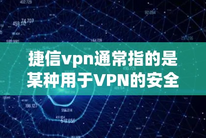 捷信vpn通常指的是某种用于VPN的安全协议或软件，旨在保护用户的数据和网络敏感信息。以下是捷信vpn如何进行风控的详细分析