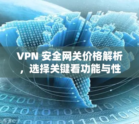 VPN 安全网关价格解析，选择关键看功能与性价比