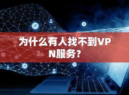 为什么有人找不到VPN服务？