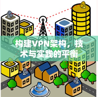构建VPN架构，技术与实践的平衡