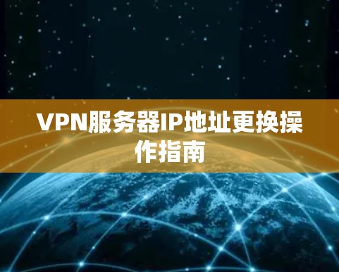 VPN服务器IP地址更换操作指南