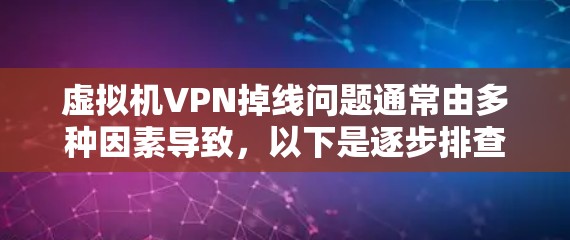 虚拟机VPN掉线问题通常由多种因素导致，以下是逐步排查和解决问题的步骤