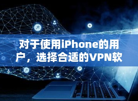 对于使用iPhone的用户,选择合适的VPN软件至关重要,因为iPhone的设备环境和使用习惯可能与台式电脑有所不同。以下是几种适合iPhone的VPN软件推荐,以及它们的特点 对于使用iPhone的用户,选择合适的VPN软件至关重要,因为iPhone的设备环境和使用习惯可能与台式电脑有所不同。以下是几种适合iPhone的VPN软件推荐,以及它们的特点