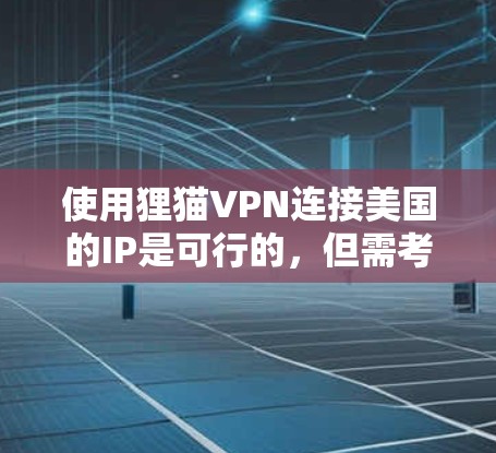 使用狸猫VPN连接美国的IP是可行的，但需考虑安全性和可靠性。以下是详细的步骤和建议