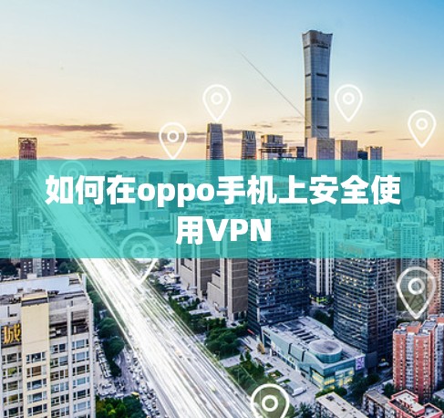 如何在oppo手机上安全使用VPN