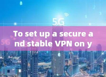 To set up a secure and stable VPN on your iPhone,follow these steps: