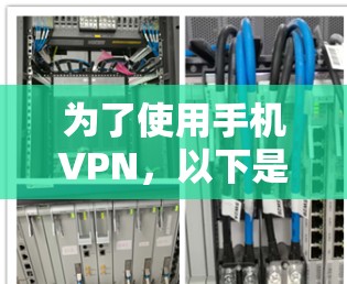 为了使用手机VPN,以下是一些步骤和建议