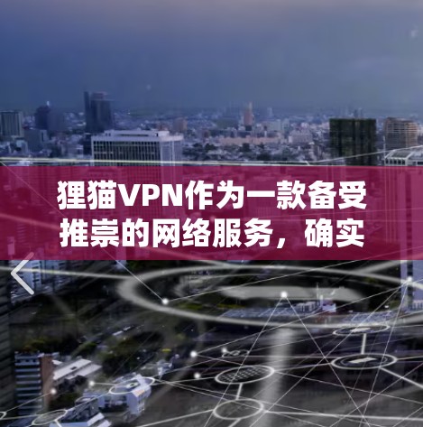 狸猫VPN作为一款备受推崇的网络服务，确实具有其独特的优势和适用场景。然而，是否用不了取决于您的具体需求和预算。以下是一些需要考虑的因素