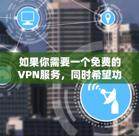 如果你需要一个免费的VPN服务，同时希望功能全面且流畅，以下是一个综合考虑后的推荐