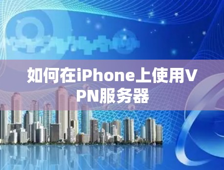 如何在iPhone上使用VPN服务器