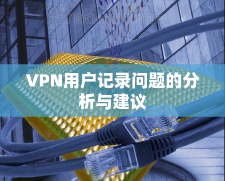 VPN用户记录问题的分析与建议