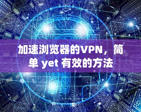 加速浏览器的VPN,简单 yet 有效的方法 加速浏览器的VPN,简单 yet 有效的方法