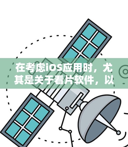 在考虑iOS应用时，尤其是关于看片软件，以下是一些推荐的选择，帮助你做出最佳的决策