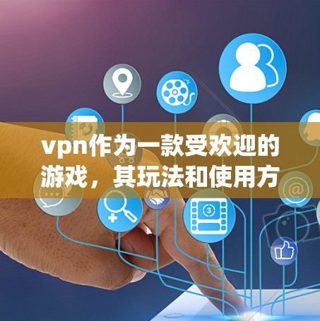 vpn作为一款受欢迎的游戏,其玩法和使用方法因版本而异。以下是一些通用的使用建议,帮助你更好地玩转游戏