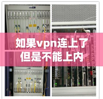 如果vpn连上了但是不能上内网,这通常是因为网络连接不稳定、防火墙限制了VPN的连接,或者VPN服务本身有误。以下是一些常见的原因和解决方法