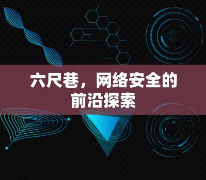 六尺巷，网络安全的前沿探索