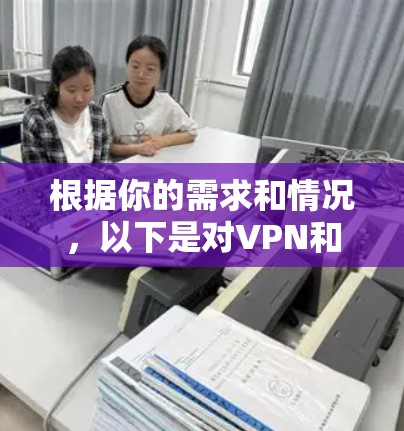 根据你的需求和情况,以下是对VPN和SS的综合分析