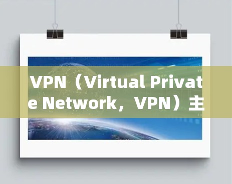 VPN(Virtual Private Network,VPN)主要用于提供高级网络连接,满足用户和企业在网络通信中的需求。以下是VPN的主要应用场景 VPN(Virtual Private Network,VPN)主要用于提供高级网络连接,满足用户和企业在网络通信中的需求。以下是VPN的主要应用场景