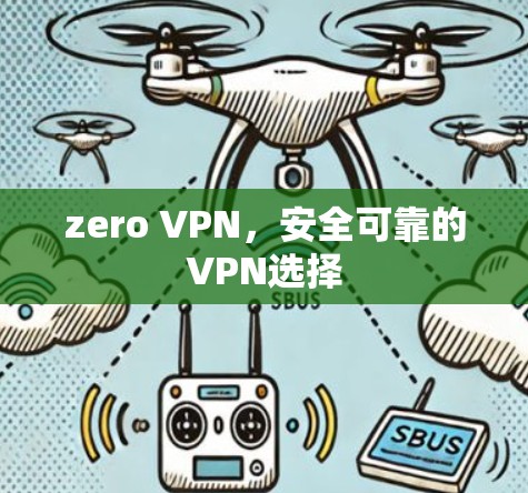 zero VPN,安全可靠的VPN选择