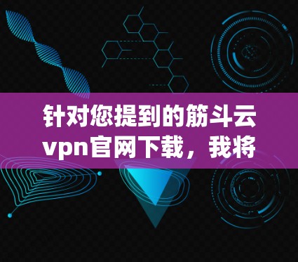 针对您提到的筋斗云vpn官网下载，我将提供详细的解决方案