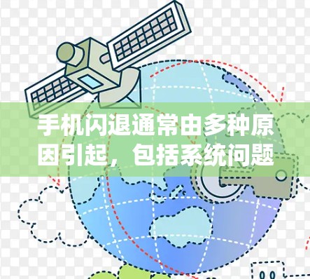 手机闪退通常由多种原因引起，包括系统问题、恶意软件、数据丢失、驱动故障等。以下是逐步排查和解决闪退问题的步骤