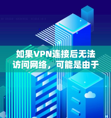 如果VPN连接后无法访问网络，可能是由于服务器连接不畅、防火墙设置不当或协议问题。以下是一些步骤来解决这个问题