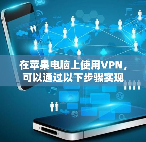在苹果电脑上使用VPN,可以通过以下步骤实现