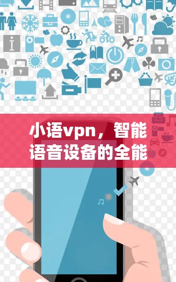 小语vpn，智能语音设备的全能解