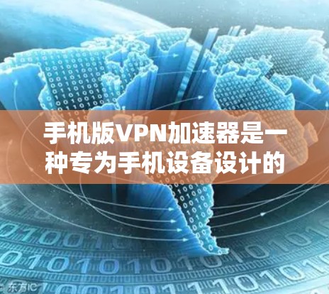 手机版VPN加速器是一种专为手机设备设计的VPN服务工具,通过网络加速器实现高效VPN功能。以下是逐步的使用指南 手机版VPN加速器是一种专为手机设备设计的VPN服务工具,通过网络加速器实现高效VPN功能。以下是逐步的使用指南