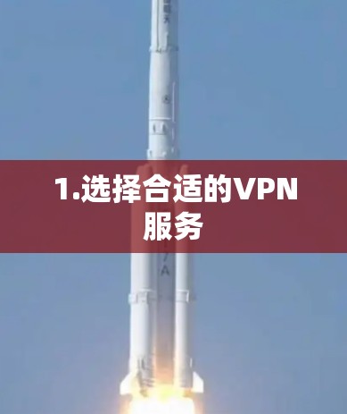 1.选择合适的VPN服务