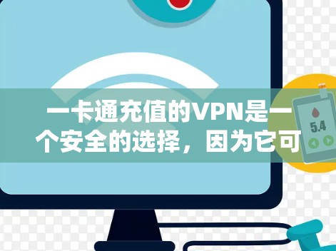 一卡通充值的VPN是一个安全的选择,因为它可以避免网络诈骗和资金损失。以下是详细的步骤和建议 一卡通充值的VPN是一个安全的选择,因为它可以避免网络诈骗和资金损失。以下是详细的步骤和建议