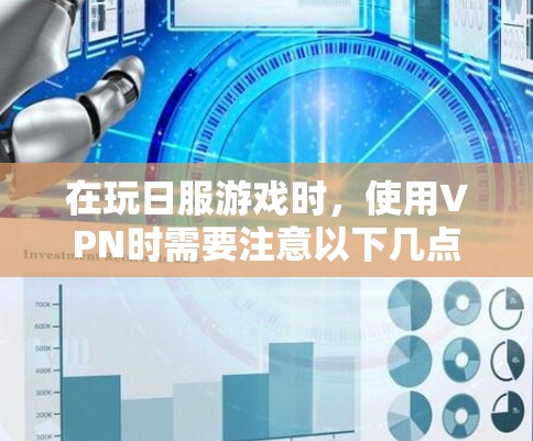 在玩日服游戏时，使用VPN时需要注意以下几点