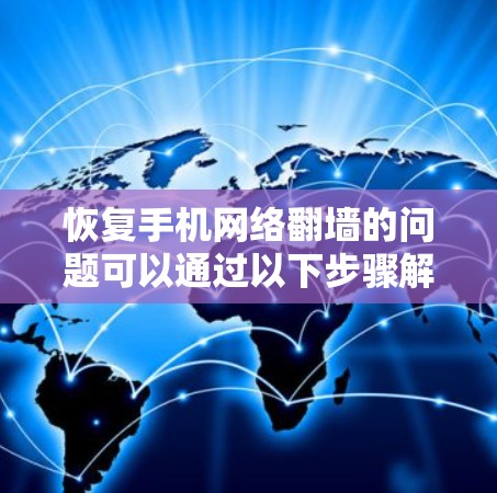 恢复手机网络翻墙的问题可以通过以下步骤解决
