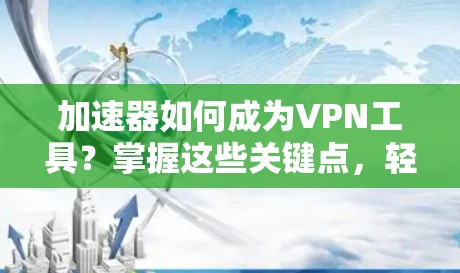 加速器如何成为VPN工具？掌握这些关键点，轻松实现VPN连接