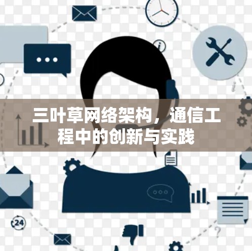 三叶草网络架构,通信工程中的创新与实践