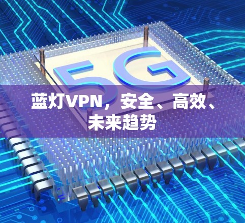 蓝灯VPN,安全、高效、未来趋势