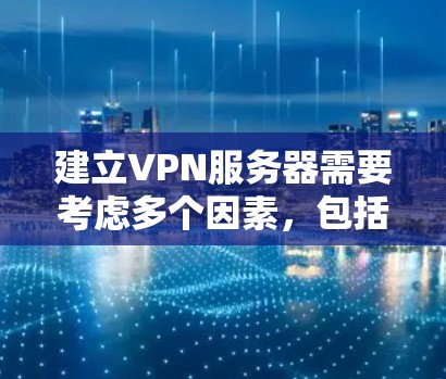 建立VPN服务器需要考虑多个因素，包括服务器的性能、加密方式、防火墙配置、备份与监控等。以下是一些常见的步骤和建议，帮助您搭建一个高效可靠的VPN服务器