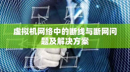 虚拟机网络中的断线与断网问题及解决方案